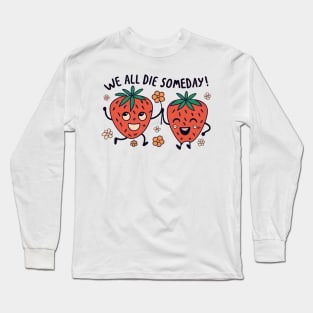 Cute Fruit Strawberries "We All Die Someday!" Long Sleeve T-Shirt